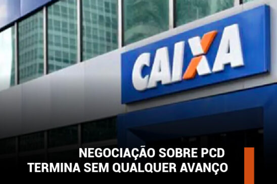 Caixa finaliza negociação sobre PcD com imposição de banco de horas para todos os empregados e sem qualquer avanço