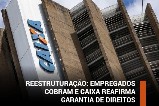 Reestruturação: empregados cobram e Caixa reafirma garantia de direitos