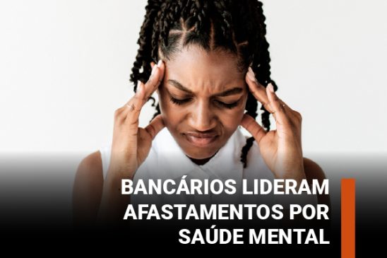 Bancários estão entre as categorias com mais afastamentos por adoecimento mental, mostra levantamento do INSS