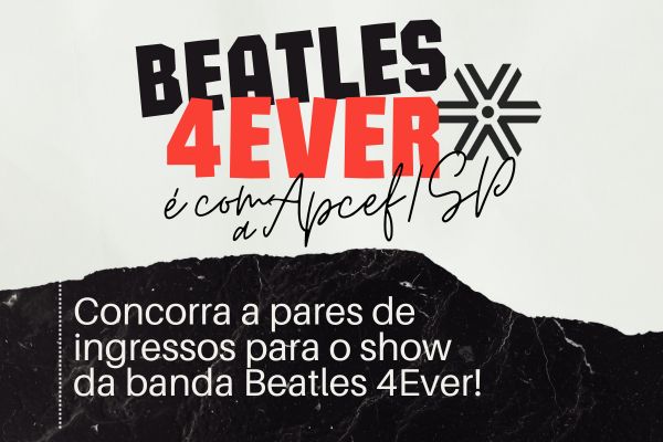 Beatles 4Ever é com a Apcef/SP. Participe de ação e concorra a ingressos