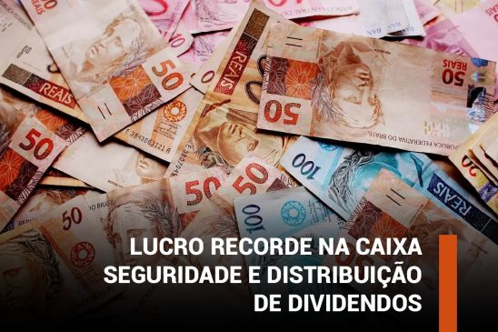 Enquanto empregados sofrem com SuperCaixa, Caixa Seguridade registra lucro recorde de R$ 4,3 bi e distribui dividendos de R$ 3,93 bi aos acionistas