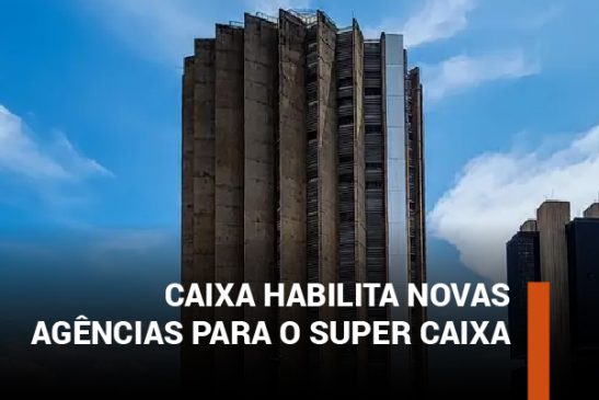 Caixa acolhe parte das contestações e habilita novas agências para o Super Caixa; luta por mudanças no regulamento segue