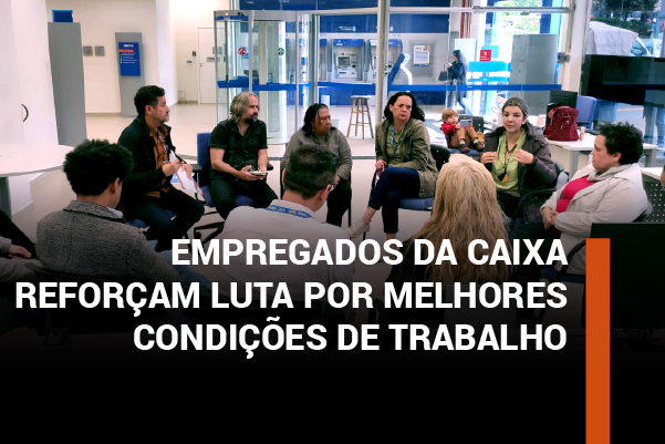 Mobilização nas agências da Caixa debate condições de trabalho e fortalece campanha pelo fim da escala 6×1