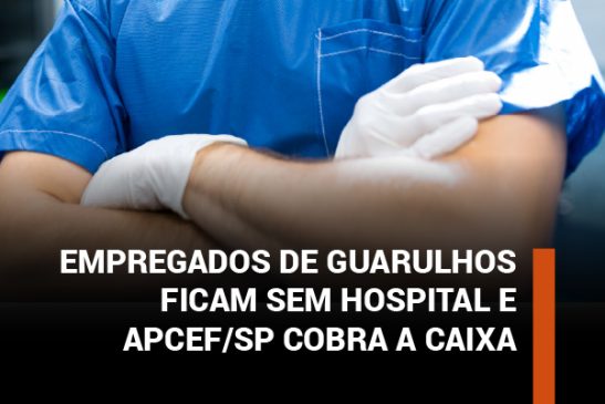 Empregados de Guarulhos ficam sem hospital e Apcef/SP cobra a Caixa