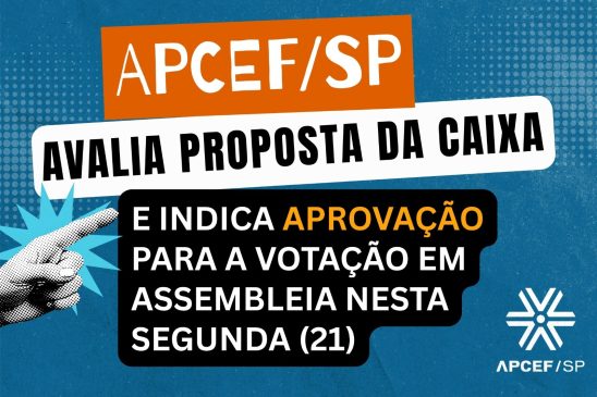 Apcef/SP avalia proposta da Caixa e indica aprovação na votação em assembleia nesta segunda (21)